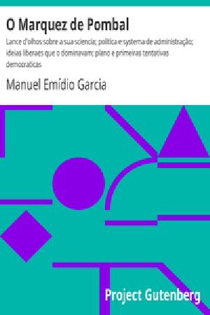 [Gutenberg 32378] • O Marquez de Pombal / Lance d'olhos sobre a sua sciencia; politica e systema de administração; ideias liberaes que o dominavam; plano e primeiras tentativas democraticas